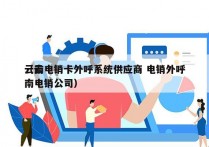 云南电销卡外呼系统供应商 电销外呼
（云南电销公司）