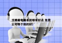 兰州云电销系统哪家好点 免费
（兰州电商公司哪个做的好）