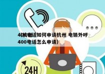 400电话如何申请杭州 电销外呼
（杭州400电话怎么申请）