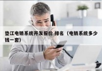 垫江电销系统开发报价 排名（电销系统多少钱一套）