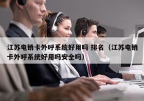 江苏电销卡外呼系统好用吗 排名（江苏电销卡外呼系统好用吗安全吗）