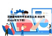 沃创云电销外呼系统怎么用 防封号
（沃创云app官方下载）