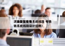 济南智能电销系统线路 电销
（济南智能电销系统线路设计招聘）