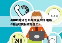 400的电话怎么办理多少钱 电销
（400电话收费标准是什么）