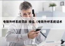 电销外呼系统罚款 排名（电销外呼系统话术）