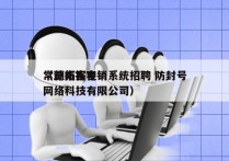 常德拓客电销系统招聘 防封号
（湖南拓客网络科技有限公司）