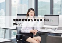 电销外呼系统行业前景 系统
（电销外呼软件app）