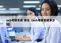 axb电销系统 排名（axb电销系统多少钱）