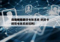 南阳网络回拨电销系统 防封卡
（南阳网络回拨电销系统招聘）