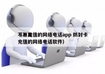 不用充值的网络电话app 防封卡
（不用充值的网络电话软件）