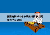 西安电销呼叫中心系统维护 防封号
（西安呼叫中心公司）