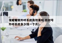 保定电销外呼系统有效果吗 防封号
（电销外呼系统多少钱一个月）