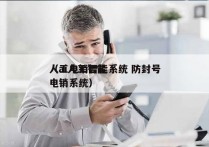 人工电销智能系统 防封号
（ai人工智能电销系统）