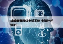 成都电销网络电话系统 电销外呼
（成都电销吧）