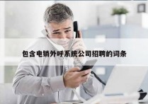 包含电销外呼系统公司招聘的词条