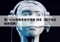 厦门crm电销系统代理商 排名（厦门电话销售招聘）