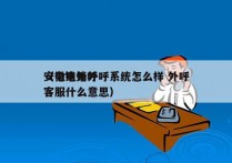 安徽电销外呼系统怎么样 外呼
（电销外呼客服什么意思）