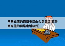 不用充值的网络电话永久免费版 软件
（不用充值的网络电话软件）