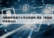 电销回呼系统个人可以安装吗 排名（电销回呼系统app）