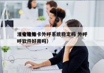 淮安电销卡外呼系统稳定吗 外呼
（电销外呼软件好用吗）