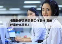 电销外呼系统销售工作怎样 系统
（电销外呼是什么意思）