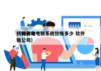 杭州自动电销系统价格多少 软件
（杭州电销公司）