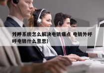 外呼系统怎么解决电销痛点 电销外呼
（外呼电销什么意思）