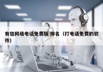 有信网络电话免费版 排名（打电话免费的软件）