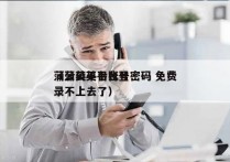 蒲公英平台账号密码 免费
（蒲公英平台登录不上去了）