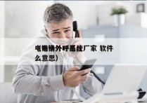 电销卡外呼系统厂家 软件
（电销外呼是什么意思）