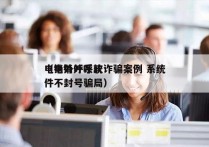 电销外呼系统诈骗案例 系统
（电销外呼软件不封号骗局）