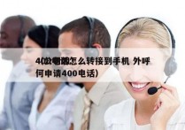 400电话怎么转接到手机 外呼
（公司如何申请400电话）