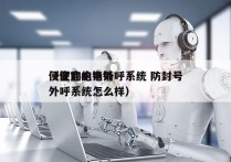 便宜的电销外呼系统 防封号
（便宜的电销外呼系统怎么样）