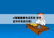 ai智能外呼电话系统 软件
（ai智能语音外呼系统代理）