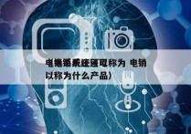 电销系统还可以称为 电销
（电销系统还可以称为什么产品）