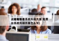 云电销平台系统升级方案 免费
（云电销平台系统升级方案怎么写）