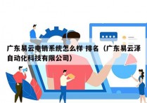 广东易云电销系统怎么样 排名（广东易云泽自动化科技有限公司）