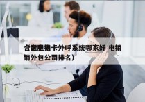 合肥电销卡外呼系统哪家好 电销
（合肥电销外包公司排名）