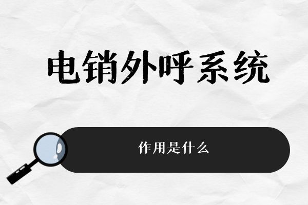 电销外呼系统的作用是什么？