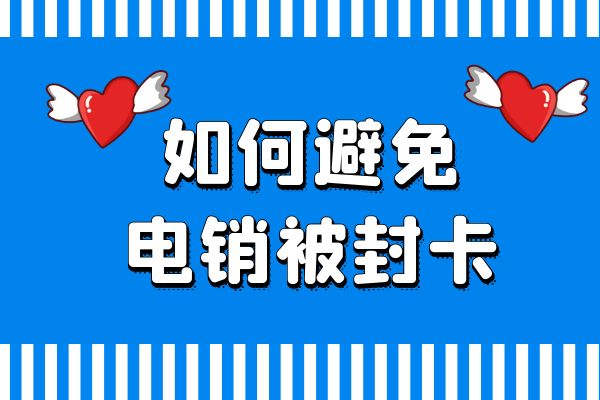 如何避免电销被封卡 —— 从技巧方面出发