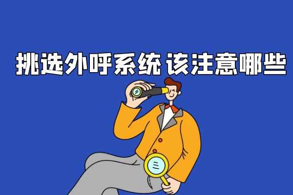 挑选外呼系统该注意哪些？