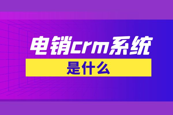 电销crm系统是什么