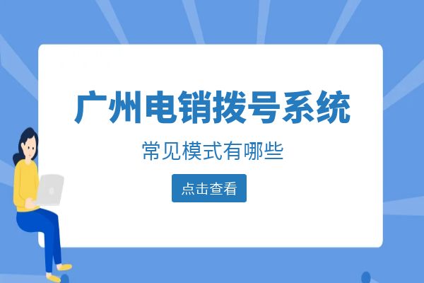 广州电销拨号系统常见模式有哪些？