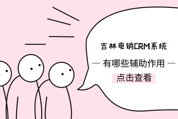 吉林电销CRM系统有哪些辅助作用？