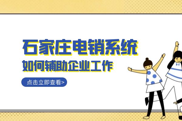 石家庄电销系统如何辅助企业工作？