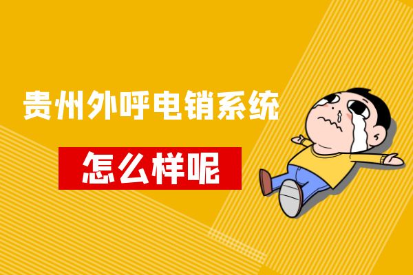 贵州外呼电销系统怎么样？