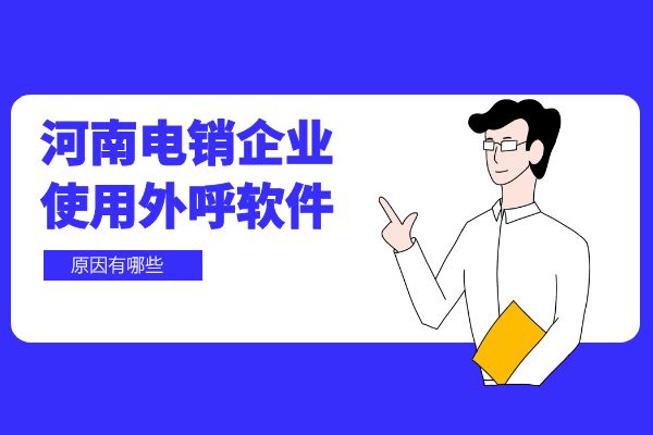 河南电销企业使用外呼软件的原因有哪些？