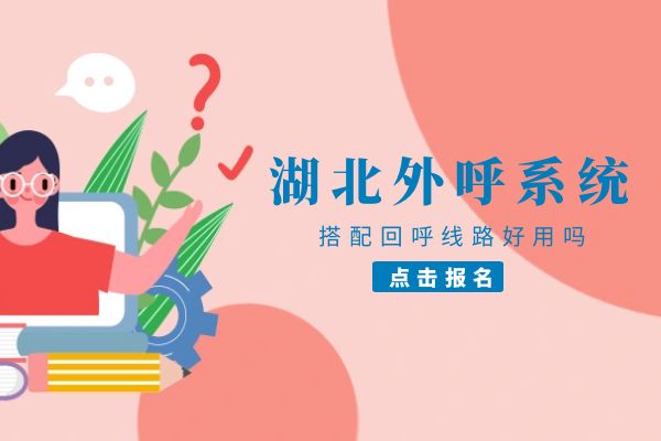 湖北外呼系统搭配回呼线路好用吗？