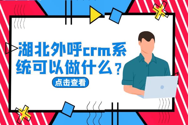 湖北外呼crm系统可以做什么？