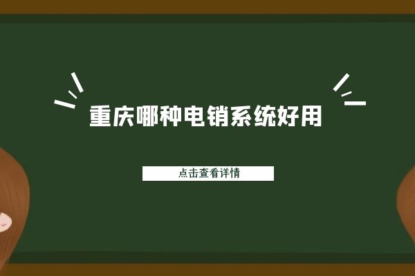 重庆哪种电销系统好用？